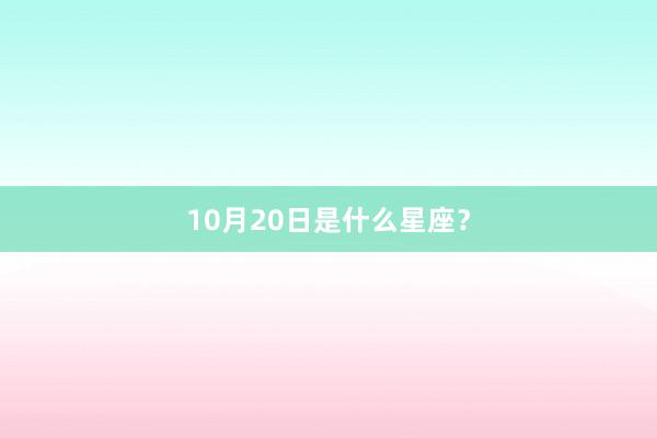 10月20日是什么星座？