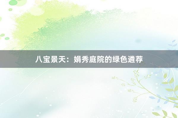 八宝景天：娟秀庭院的绿色遴荐